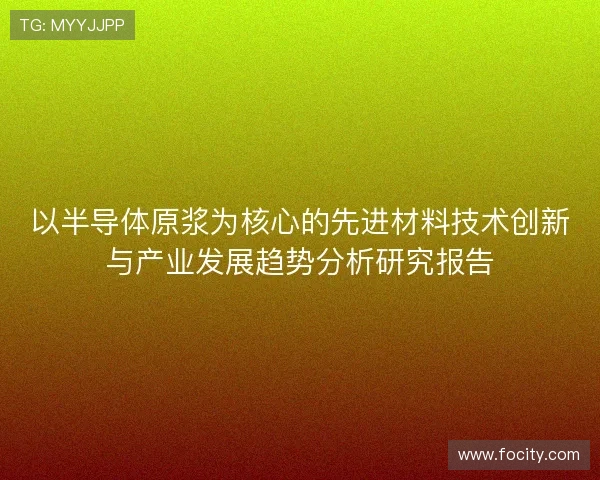 以半导体原浆为核心的先进材料技术创新与产业发展趋势分析研究报告